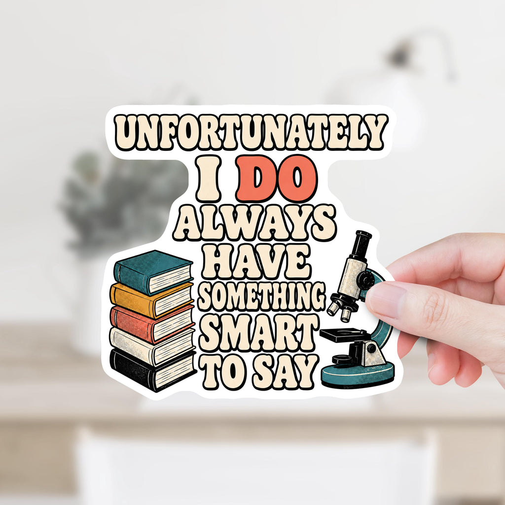 Unfortunately I Do Always Have Something Smart to Say Sticker or Magnet