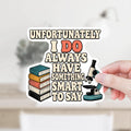 Unfortunately I Do Always Have Something Smart to Say Sticker or Magnet