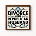Divorce Your Republican Husband Unframed Art Print