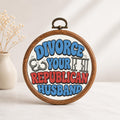 Divorce Your Republican Husband Faux Embroidery Hoop