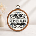 Divorce Your Republican Husband Faux Embroidery Hoop