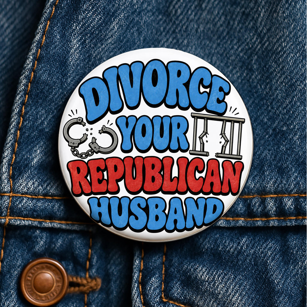 Divorce Your Republican Husband Button Feminist Political Pin Liberal Woman Gift Anti Republican Progressive Divorce Humor