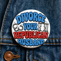 Divorce Your Republican Husband Button Feminist Political Pin Liberal Woman Gift Anti Republican Progressive Divorce Humor