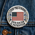 Stop Pretending Your Racism Is Patriotism Button Anti Racist Political Protest Progressive Civil Rights Gift