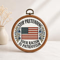 Stop Pretending Your Racism Is Patriotism Faux Embroidery Hoop
