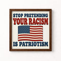 Stop Pretending Your Racism Is Patriotism Unframed Art Print