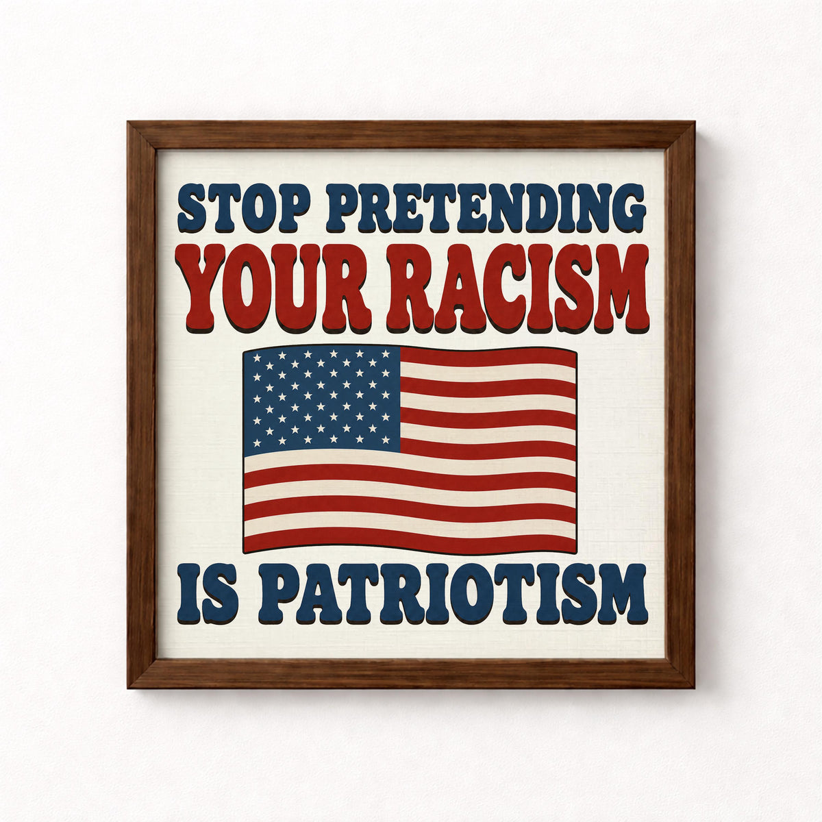 Stop Pretending Your Racism Is Patriotism Unframed Art Print