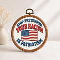 Stop Pretending Your Racism Is Patriotism Faux Embroidery Hoop