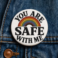 You Are Safe With Me Button LGBTQ Ally Rainbow Pride Safe Space Inclusive Equality Pin