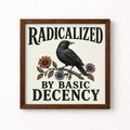 Radicalized by Basic Decency Unframed Art Print
