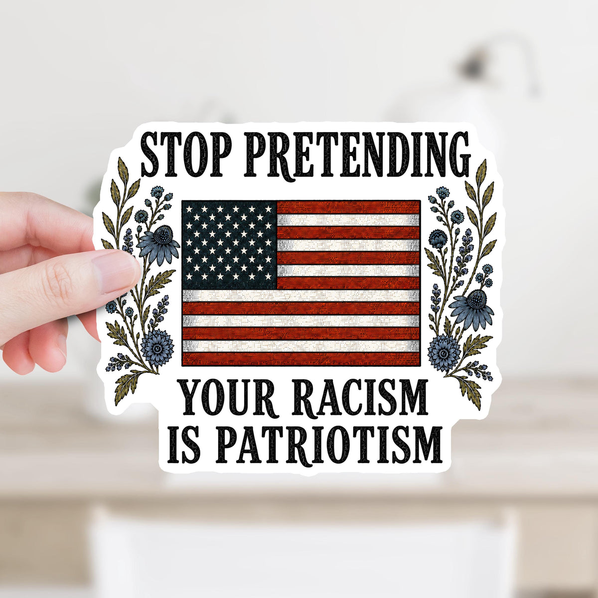 Stop Pretending Your Racism Is Patriotism Sticker or Magnet