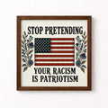 Stop Pretending Your Racism Is Patriotism Unframed Art Print