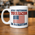 Stop Pretending Your Racism Is Patriotism Mug