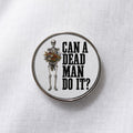 Can a Dead Man Do It Lapel Pin